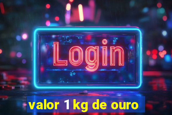 valor 1 kg de ouro